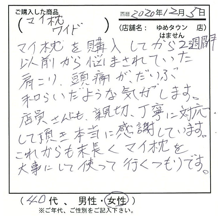 マイ枕を購入してから2週間以前から悩まされていた肩こり、頭痛がだいぶ和らいだような気がします。