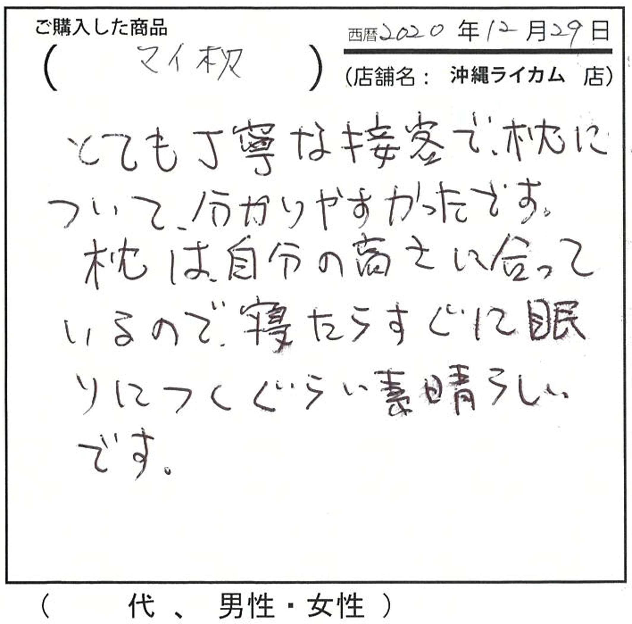 とても丁寧な接客で枕について分かりやすかったです。枕は自分の高さに会っているので、寝たらすぐに眠りにつくぐらい素晴らしいです。