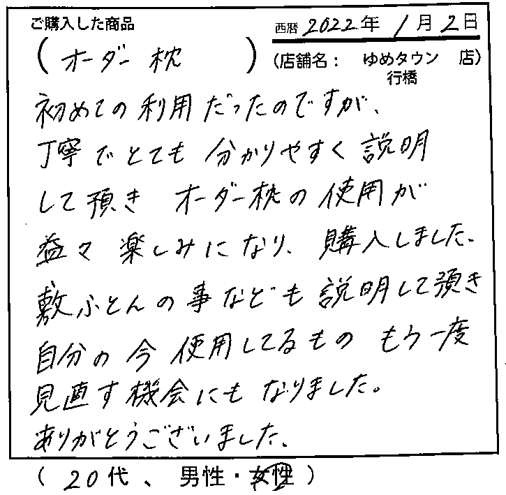 初めての利用だったのですが、丁寧でとても分かりやすく説明して頂きオーダー枕の使用が益々楽しみになり、購入しました。