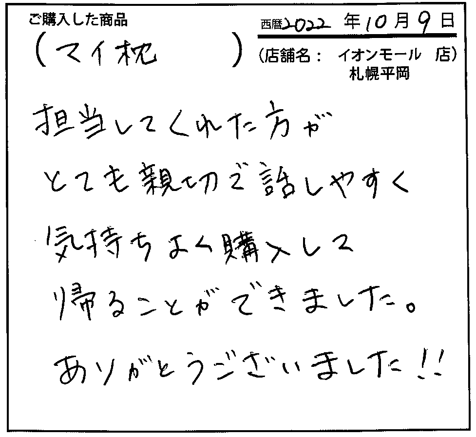 担当してくれた方がとても親切で話しやすく気持ちよく購入して帰ることができました。