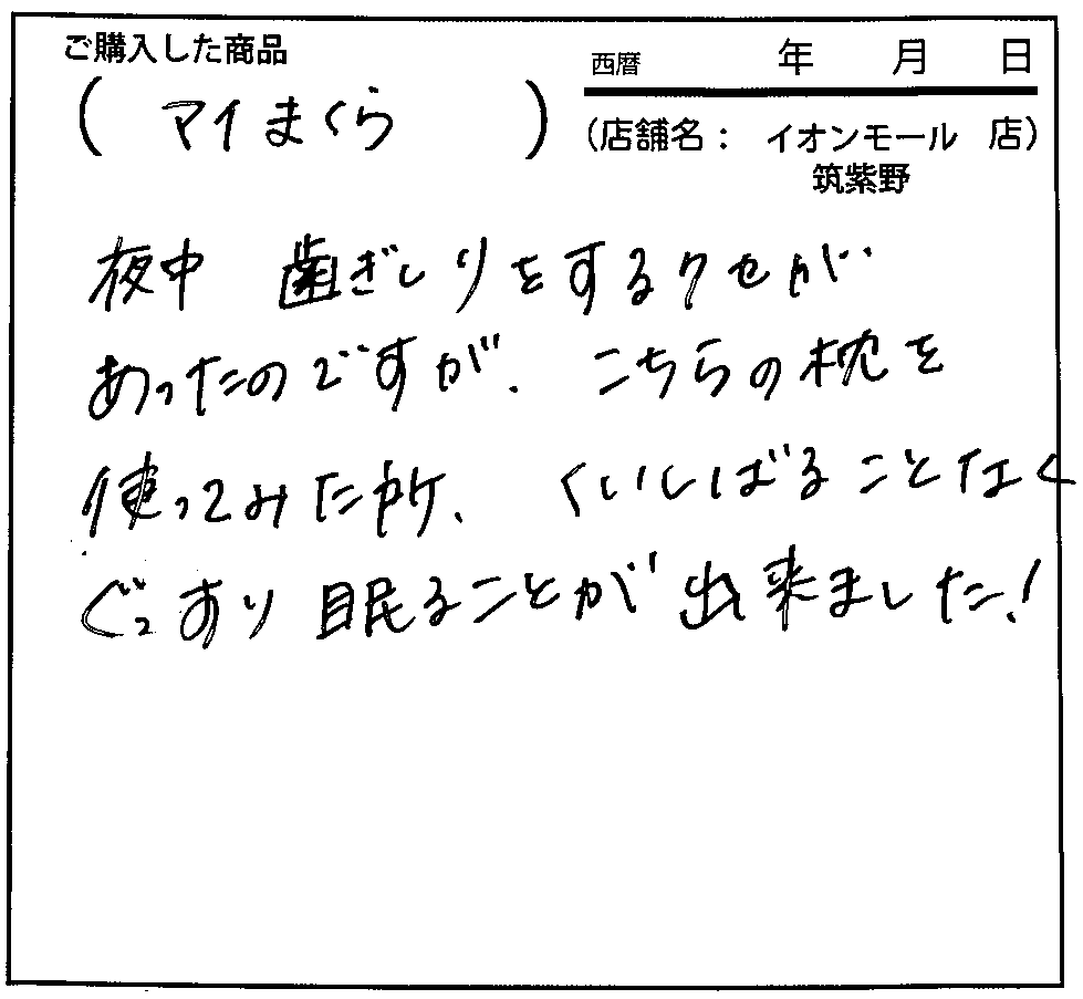 歯ぎしりをするクセがあったのですが、こちらの枕を使ってみた所、くいしばることなくぐっすり眠ることが出来ました！