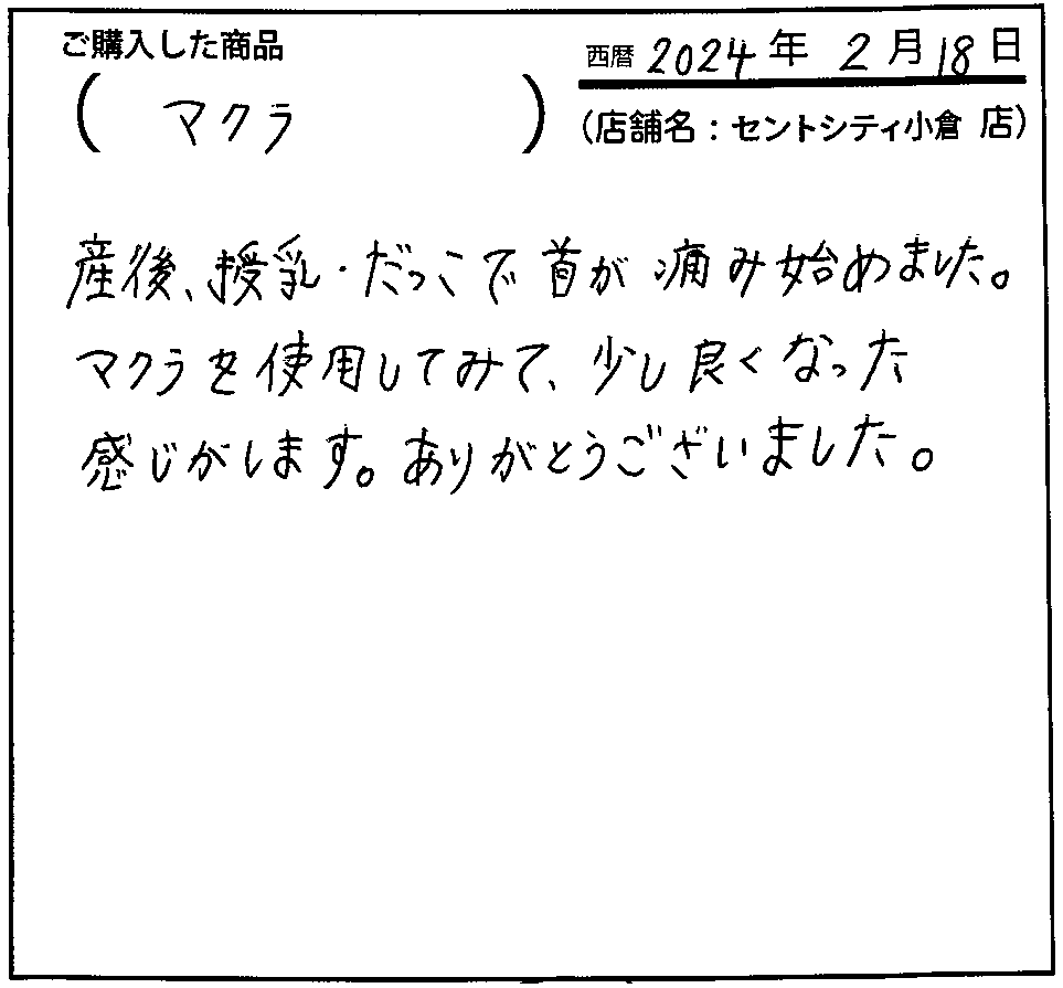 産後、授乳・だっこで首が痛み始めました。マクラを使用してみて、少し良くなった感じがします。ありがとうございました。