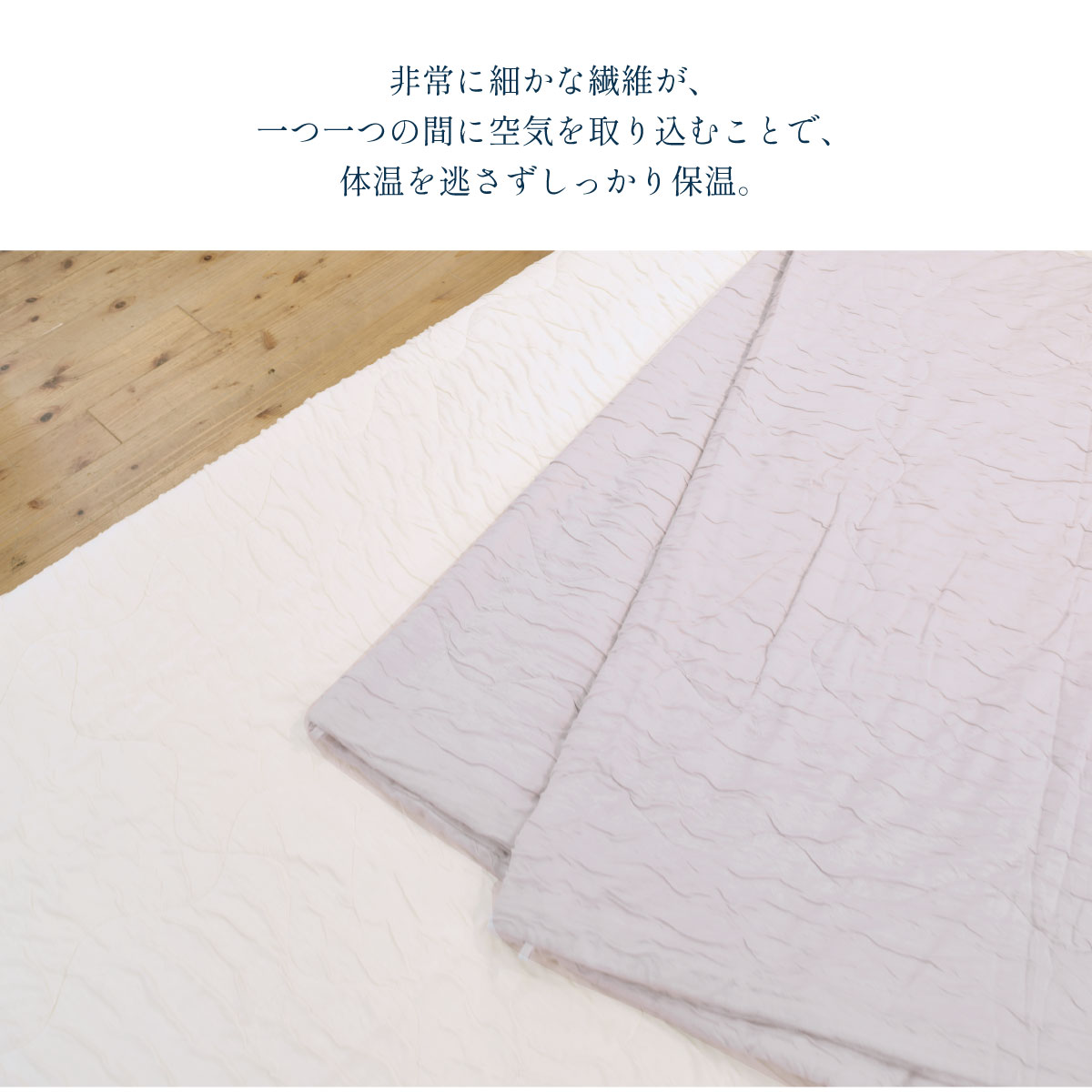 非常に細かな繊維が、一つ一つの間に空気を取り込むことで、体温を逃さずしっかり保温。